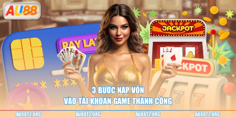 3 bước nạp vốn vào tài khoản game thành công