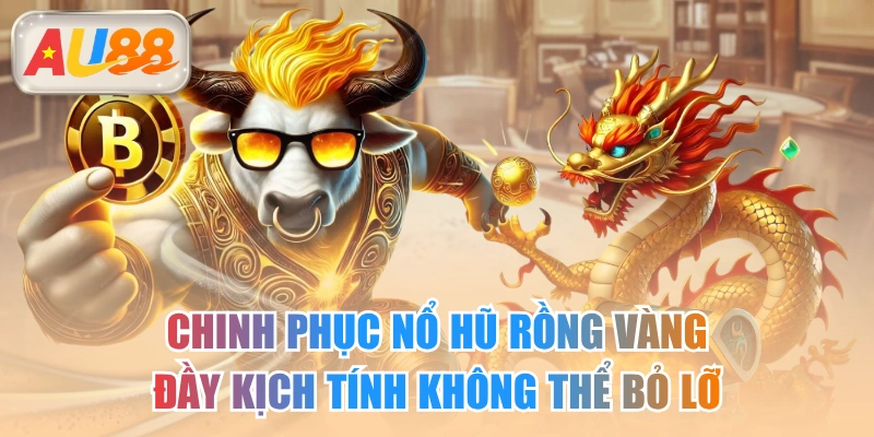 Chinh Phục Nổ Hũ Rồng Vàng Đầy Kịch Tính Không Thể Bỏ Lỡ