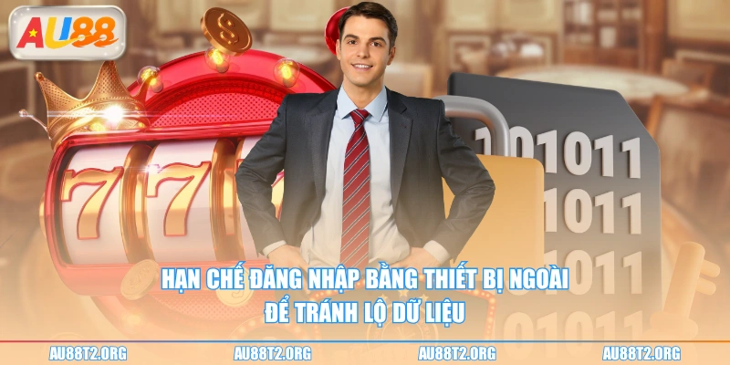 Hạn chế đăng nhập bằng thiết bị ngoài để tránh lộ dữ liệu