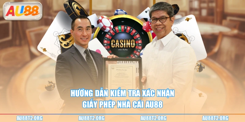Hướng dẫn kiểm tra xác nhận giấy phép nhà cái AU88
