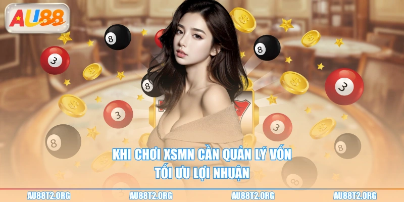 Khi chơi XSMN cần quản lý vốn tối ưu lợi nhuận