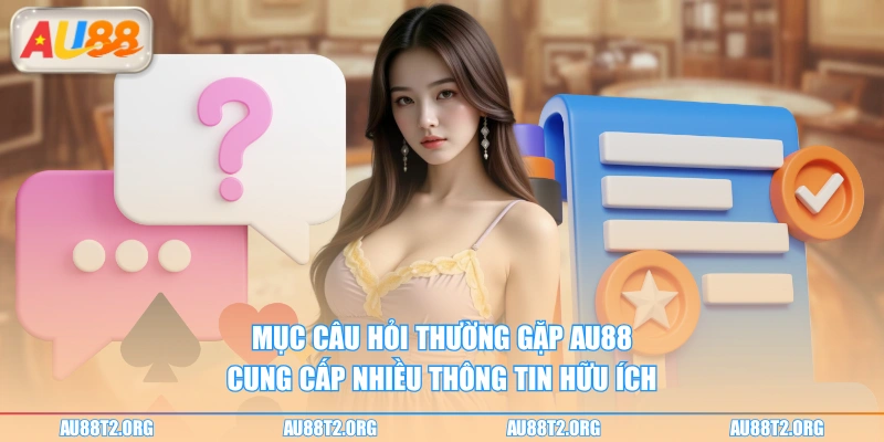 Mục câu hỏi thường gặp AU88 cung cấp nhiều thông tin hữu ích