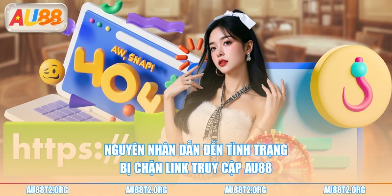 Nguyên nhân dẫn đến tình trạng bị chặn link truy cập AU88