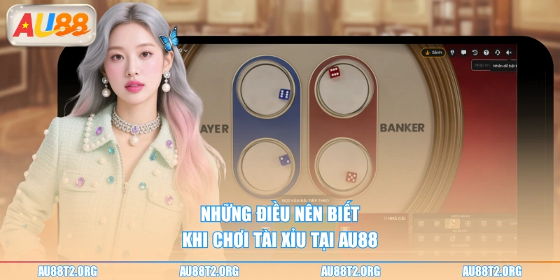 Những điều nên biết khi chơi Tài Xỉu tại AU88
