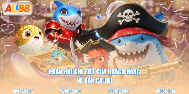 Phản hồi chi tiết của khách hàng về bắn cá JILI