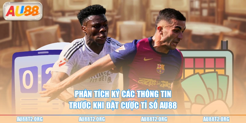 Phân tích kỹ các thông tin trước khi đặt cược tỉ số AU88