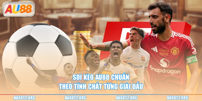 Soi kèo AU88 chuẩn theo tính chất từng giải đấu