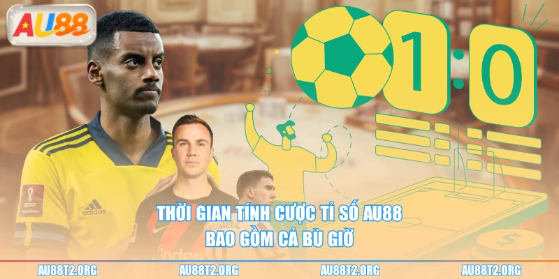 Thời gian tính cược tỉ số AU88 bao gồm cả bù giờ