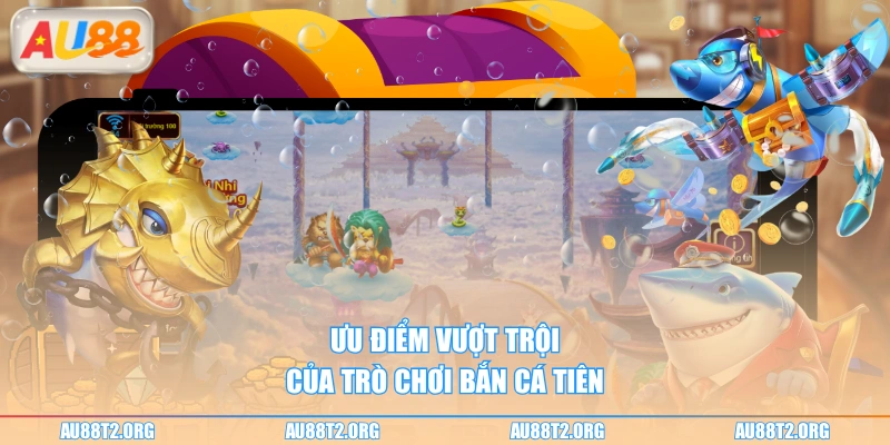 Ưu điểm vượt trội của trò chơi bắn cá tiên 