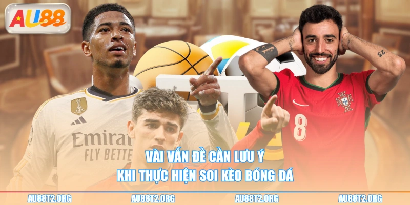 Vài vấn đề cần lưu ý khi thực hiện soi kèo bóng đá